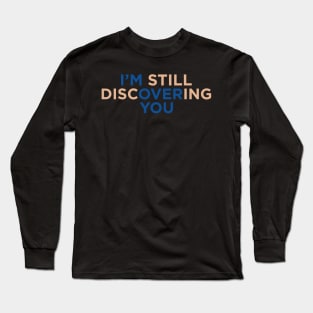 I'M Still Discovering You Long Sleeve T-Shirt